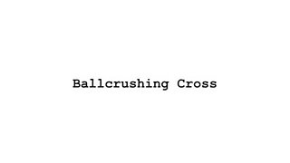 BALLCRUSHING CROSS